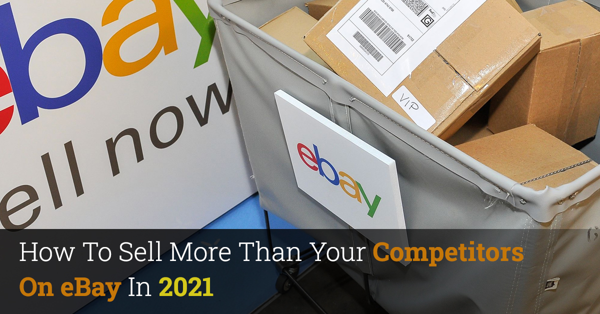 How To Sell More Than Your Competitors On eBay In 2021