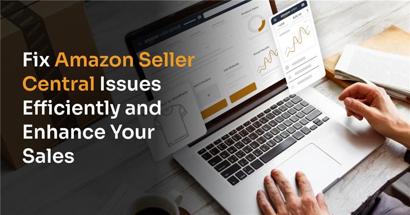Effective Solutions to Tackle Amazon Seller Central Issues and Drive Sales